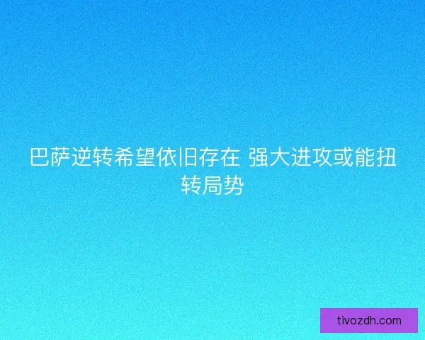 巴萨逆转希望依旧存在 强大进攻或能扭转局势